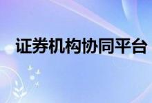 证券机构协同平台 证券协同业务是干什么