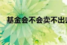 基金会不会卖不出去 基金会不会卖不出去