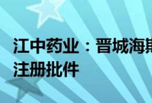 江中药业：晋城海斯盐酸奥洛他定片获得药品注册批件