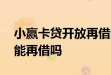 小赢卡贷开放再借资格可靠吗 小赢卡贷还完能再借吗