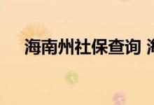 海南州社保查询 海南州个人社保卡查询