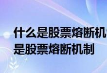 什么是股票熔断机制它的作用你知道吗 什么是股票熔断机制