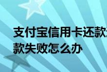 支付宝信用卡还款还错了怎么挽回 信用卡还款失败怎么办