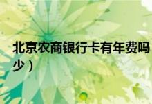 北京农商银行卡有年费吗（北京农商银行信用卡的年费是多少）