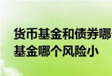 货币基金和债券哪个风险高 货币基金和债券基金哪个风险小
