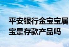 平安银行金宝宝属于什么性质 平安银行金宝宝是存款产品吗