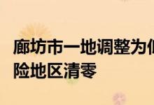廊坊市一地调整为低风险地区河北全省高中风险地区清零
