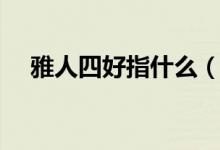 雅人四好指什么（雅人四好是什么意思）