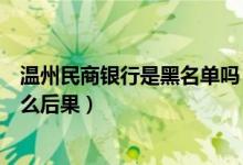 温州民商银行是黑名单吗（进入温州银行信用卡黑名单有什么后果）