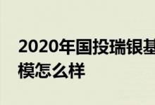 2020年国投瑞银基金管理有限公司基金总规模怎么样