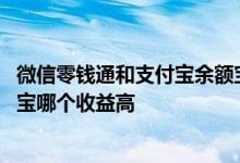 微信零钱通和支付宝余额宝哪个好 微信零钱通和支付宝余额宝哪个收益高