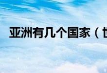 亚洲有几个国家（世界上亚洲有几个国家）