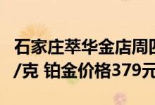 石家庄萃华金店周四 6月23日黄金价格501元/克 铂金价格379元/克