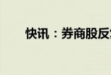 快讯：券商股反复活跃长城证券涨停