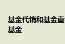 基金代销和基金直销 怎么买基金公司直销的基金