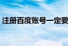 注册百度账号一定要手机号（注册百度账号）
