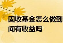 固收基金怎么做到绝对收益 固收基金过年期间有收益吗