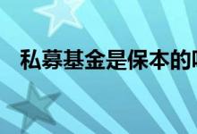 私募基金是保本的吗 私募基金是保本的吗