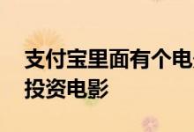 支付宝里面有个电影投资在哪里 支付宝怎么投资电影