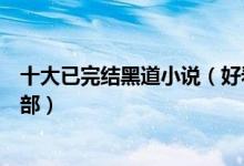 十大已完结黑道小说（好看的黑道完本小说排行榜你看过几部）