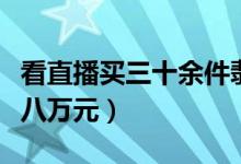 看直播买三十余件翡翠全是假货（总共消费七八万元）