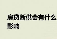 房贷断供会有什么后果 房贷断供对个人有啥影响