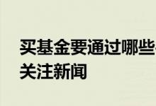 买基金要通过哪些平台关注新闻 买基金怎么关注新闻