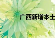 广西新增本土无症状感染者2例