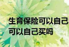 生育保险可以自己申请个人津贴吗 生育保险可以自己买吗