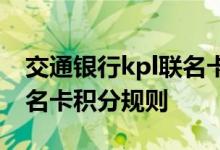 交通银行kpl联名卡费用说明 交通银行kpl联名卡积分规则