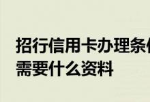 招行信用卡办理条件 我想问下 招行办信用卡需要什么资料