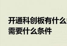开通科创板有什么条件要求 个人开通科创板需要什么条件 