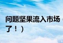 问题坚果流入市场（霉菌超标十倍网购要小心了！）