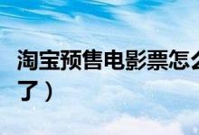 淘宝预售电影票怎么抢（抢票教程已经准备好了）