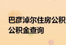 巴彦淖尔住房公积金查询 巴彦淖尔个人住房公积金查询