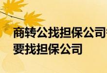 商转公找担保公司需要多少钱 商转公为什么要找担保公司
