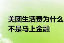 美团生活费为什么是马上金融 美团生活费是不是马上金融