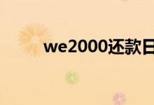 we2000还款日期 we2000还款日