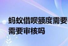 蚂蚁借呗额度需要申请吗 蚂蚁借呗有额度还需要审核吗