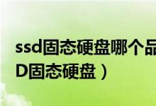 ssd固态硬盘哪个品牌最好（如何正确使用SSD固态硬盘）