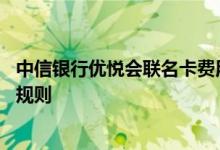 中信银行优悦会联名卡费用说明 中信银行优悦会联名卡积分规则