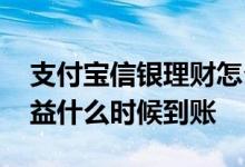 支付宝信银理财怎么没有收益 支付宝理财收益什么时候到账