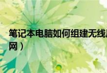 笔记本电脑如何组建无线局域网（笔记本如何建立无线局域网）