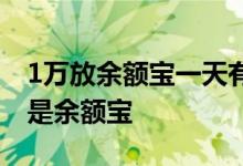 1万放余额宝一天有多少利息 1万存银行卡还是余额宝