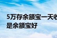 5万存余额宝一天收益多少 5万元存银行好还是余额宝好