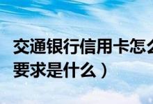 交通银行信用卡怎么用（交通银行信用卡征信要求是什么）
