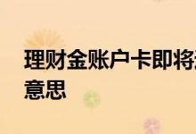 理财金账户卡即将过期 理财金卡过期是什么意思