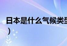 日本是什么气候类型（日本属于什么气候类型）