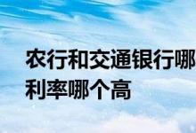 农行和交通银行哪个好 农行和交通银行活期利率哪个高