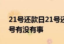 21号还款日21号还可以吗 19号还款日到22号有没有事